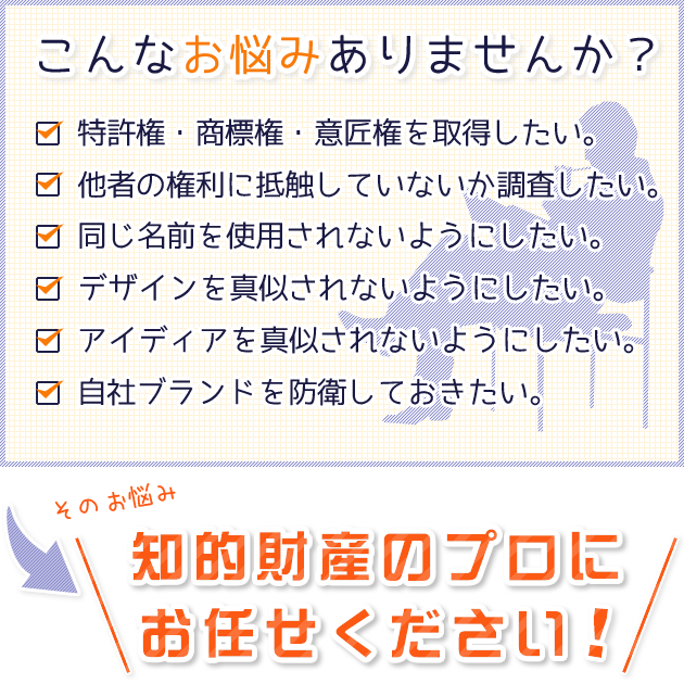 こんなお悩みありませんか？知的財産のプロにお任せください！